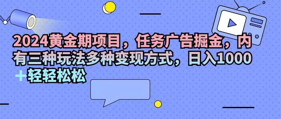 2024黄金时期新项目，每日任务广告宣传掘金队，内有三种游戏玩法多种多样变现模式，日入1000 …-沐颜网创资源