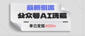 公众号ai洗稿，最新引流创业粉，单日引流200+，日变现4000+-沐颜网创资源