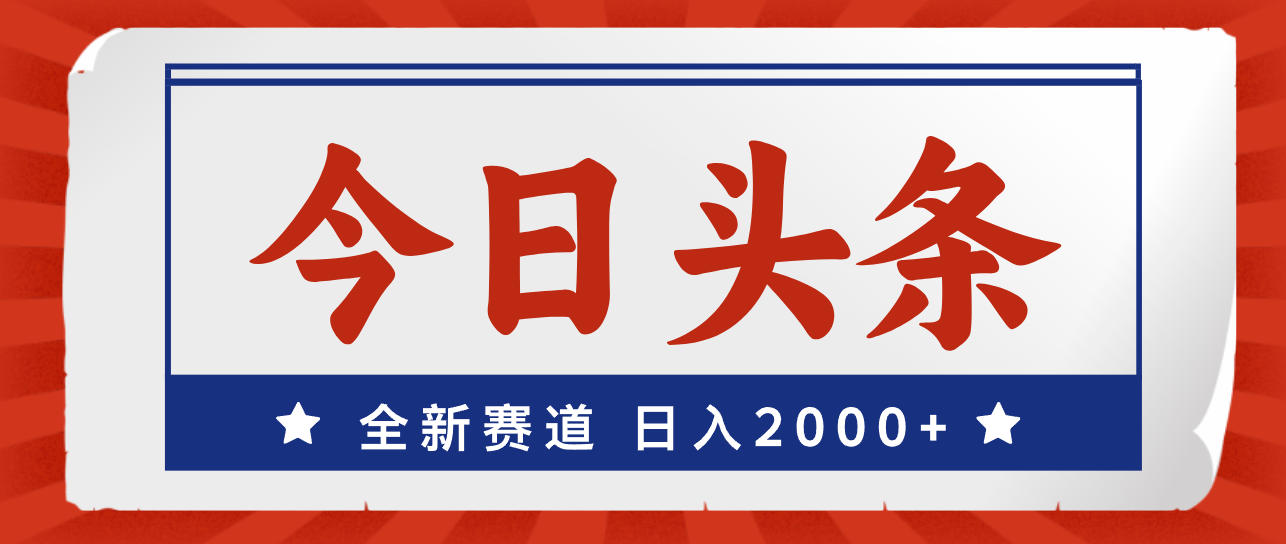 今日头条，全新赛道，小白易上手，日入2000+-沐颜网创资源