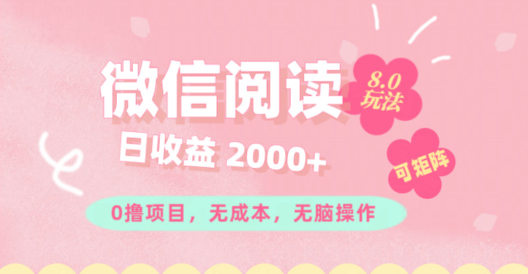 微信阅读8.0玩法！！0撸，没有任何成本有手就行可矩阵，一小时入200+-沐颜网创资源