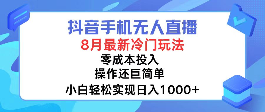 抖音手机无人直播，8月全新冷门玩法，小白轻松实现日入1000+，操作巨…-沐颜网创资源