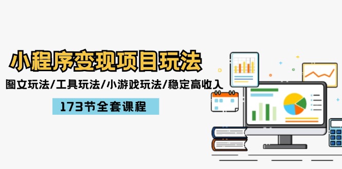 小程序变现项目玩法：图文玩法/工具玩法/小游戏玩法/稳定高收入/173节课程-沐颜网创资源