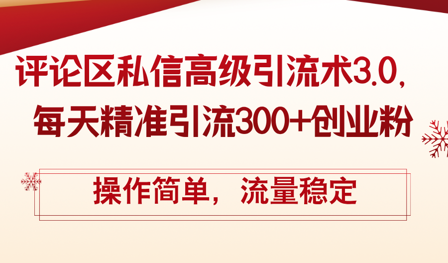 评论区私信高级引流术3.0，每天精准引流300+创业粉，操作简单，流量稳定-沐颜网创资源