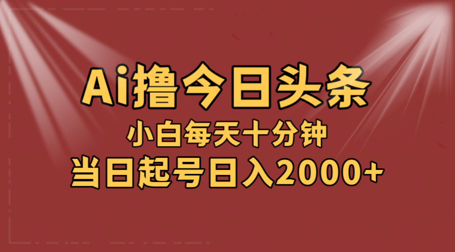 AI撸爆款头条，当天起号，可矩阵，第二天见收益，小白无脑轻松日入2000+-沐颜网创资源