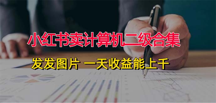 小红书卖计算机二级合集，发发图片 一天收益能上千-沐颜网创资源