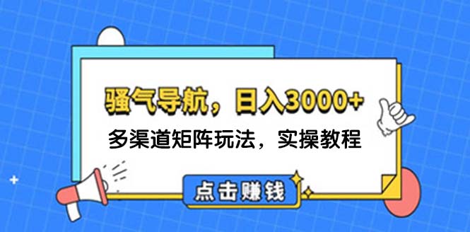 日入3000+ 骚气导航，多渠道矩阵玩法，实操教程-沐颜网创资源