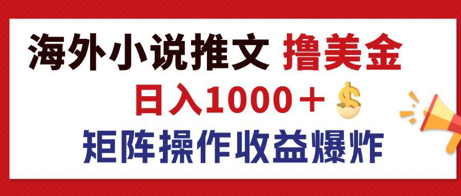 最新海外小说推文撸美金，日入1000＋ 蓝海市场，矩阵放大收益爆炸-沐颜网创资源