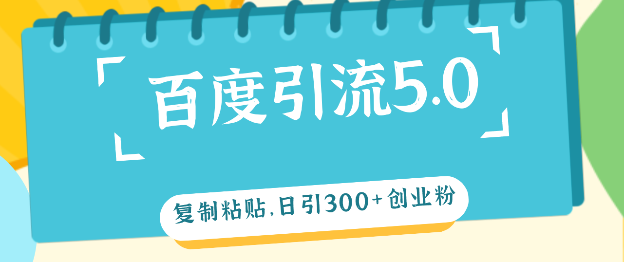 百度引流5.0，复制粘贴，日引300+创业粉，加爆你的微信-沐颜网创资源