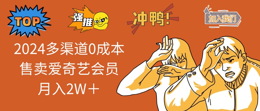 2024多渠道0成本售卖爱奇艺会员月入2W＋-沐颜网创资源