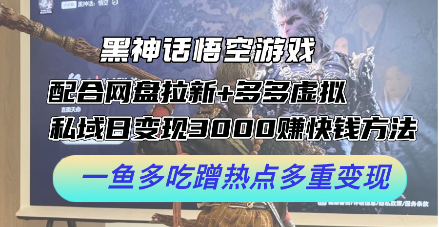 黑神话悟空游戏配合网盘拉新+多多虚拟+私域日变现3000+赚快钱方法。…-沐颜网创资源