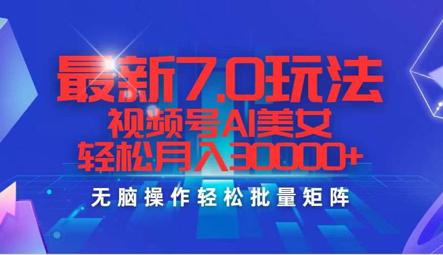 最新7.0玩法视频号AI美女，轻松月入30000+-沐颜网创资源