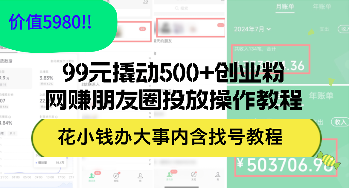 99元撬动500+创业粉，网赚朋友圈投放操作教程价值5980！花小钱办大事内…-沐颜网创资源