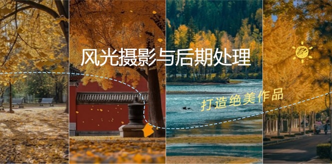 风光 摄影与后期处理全课程：掌握光影、色彩、构图，打造绝美作品-沐颜网创资源