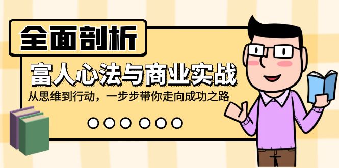 全面剖析富人心法与商业实战，从思维到行动，一步步带你走向成功之路-沐颜网创资源