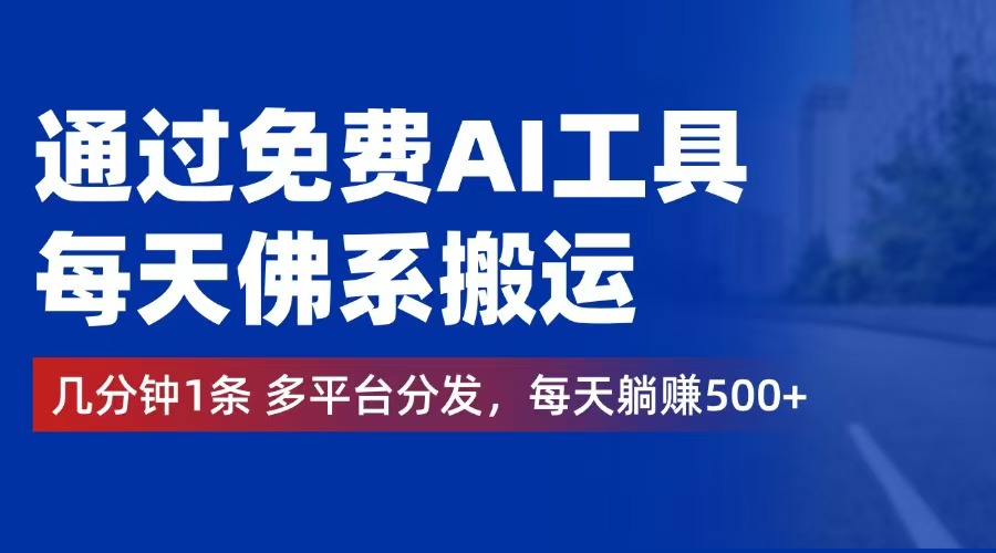通过免费AI工具，每天佛系搬运。几分钟1条多平台分发，每天躺赚500+-沐颜网创资源