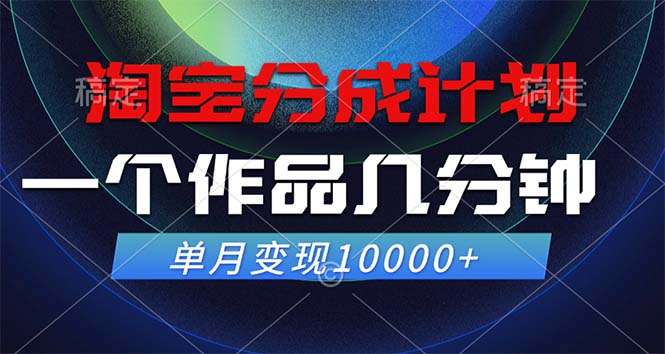 淘宝分成计划，一个作品几分钟， 单月变现10000+-沐颜网创资源