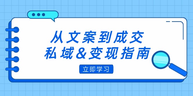 从文案到成交，私域&变现指南：朋友圈策略+文案撰写+粉丝运营实操-沐颜网创资源