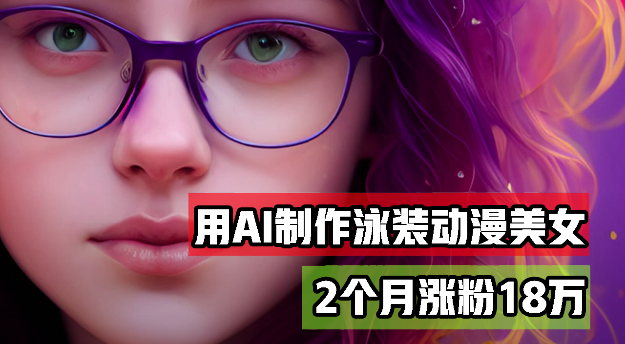 用AI生成泳装美女跳舞短视频，2个月涨粉18万，多种变现月收益万元-沐颜网创资源