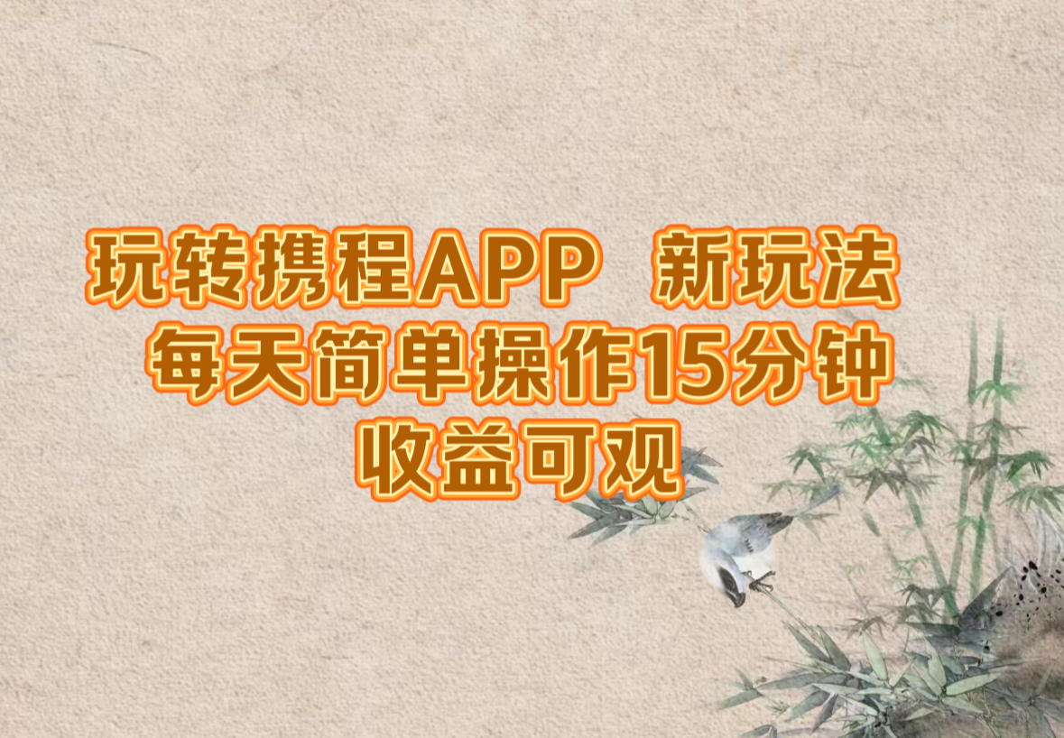 玩转携程APP，新玩法，每天简单操作15分钟，收益可观-沐颜网创资源