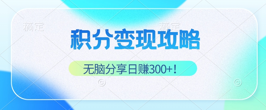 积分变现攻略 带你实现稳健睡后收入，只需无脑分享日赚300+-沐颜网创资源