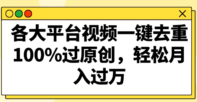 各大平台视频一键去重，100%过原创，轻松月入过万-沐颜网创资源