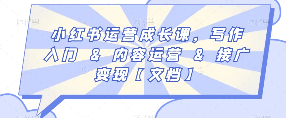 小红书运营成长课，写作入门&内容运营&接广变现【文档】-沐颜网创资源
