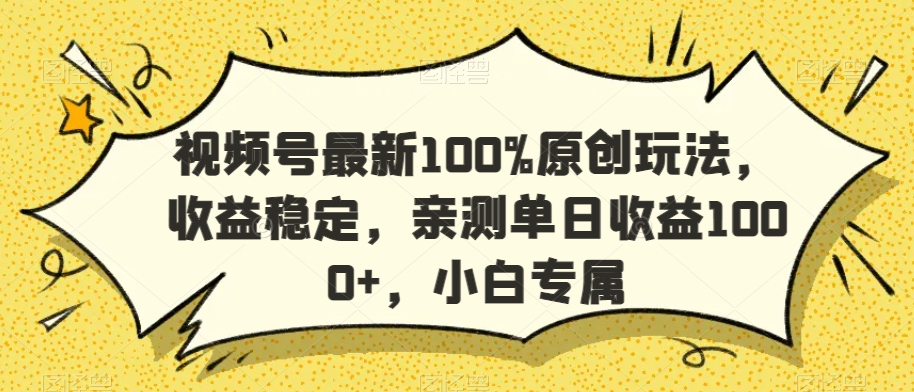 视频号最新100%原创玩法，收益稳定，亲测单日收益1000+，小白专属【揭秘】-沐颜网创资源
