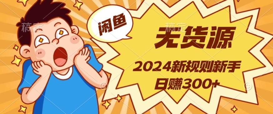 2024新规则闲鱼无货源运营新手日赚300+-沐颜网创资源