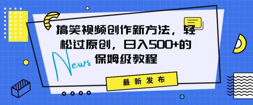 搞笑视频创作秘籍：掌握新技巧，轻松实现原创，日赚500+的全方位保姆教程【揭秘】-沐颜网创资源