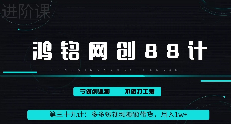 鸿铭网创88计之第三十九计：2024多多短视频橱窗带货，月入1w+-沐颜网创资源