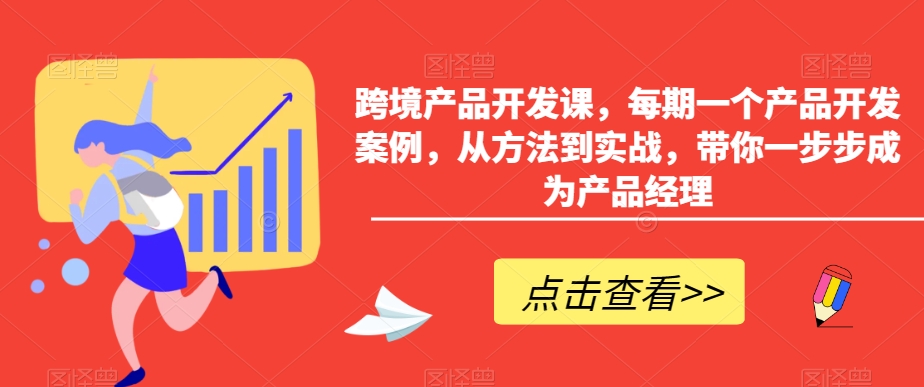 跨境产品开发课，每期一个产品开发案例，从方法到实战，带你一步步成为产品经理-沐颜网创资源