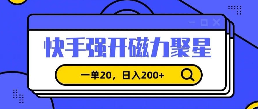 信息差赚钱项目，快手强开磁力聚星，一单20，日入200+【揭秘】-沐颜网创资源