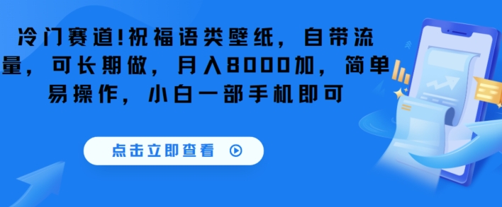 冷门赛道！祝福语类壁纸，自带流量，可长期做，月入8000加，简单易操作，小白一部手机即可-沐颜网创资源