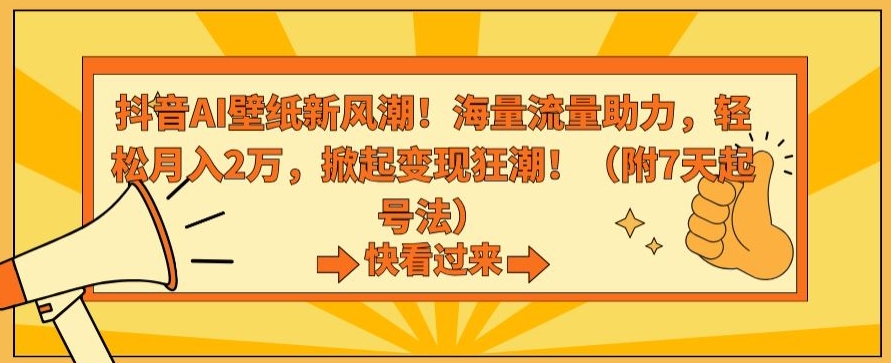 抖音AI壁纸新风潮！海量流量助力，轻松月入2万，掀起变现狂潮【揭秘】-沐颜网创资源