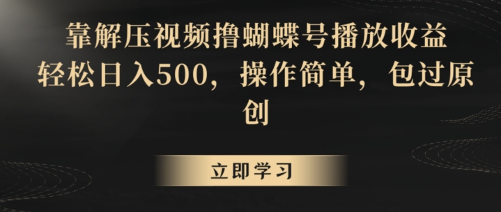 靠解压视频撸蝴蝶号播放收益，轻松日入500，操作简单，包过原创【揭秘】-沐颜网创资源
