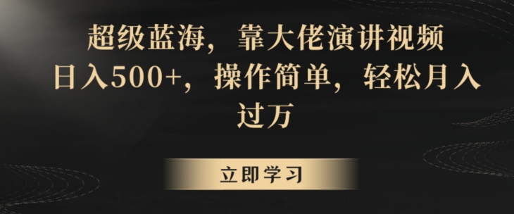 超级蓝海，靠大佬演讲视频，日入500+，操作简单，轻松月入过万【揭秘】-沐颜网创资源