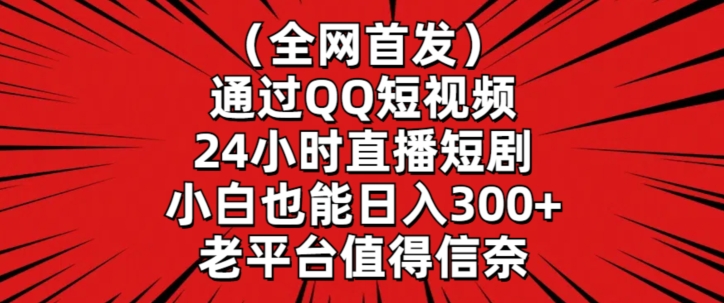 全网首发，通过QQ短视频24小时直播短剧，小白也能日入300+【揭秘】-沐颜网创资源