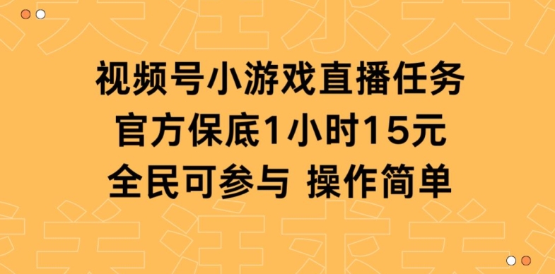视频号小游戏直播任务，官方保底补贴每小时收益15元，全民可操作-沐颜网创资源