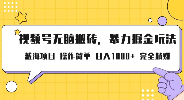 视频号无脑搬砖项目，暴力掘金玩法，小白轻松上手，一天30分钟日入1000+，堪比捡钱-沐颜网创资源