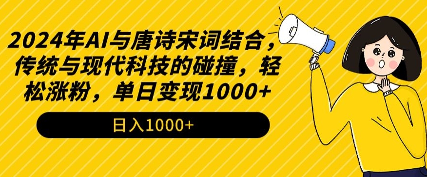 2024年AI与唐诗宋词结合，传统与现代科技的碰撞，轻松涨粉，单日变现1000+【揭秘】-沐颜网创资源
