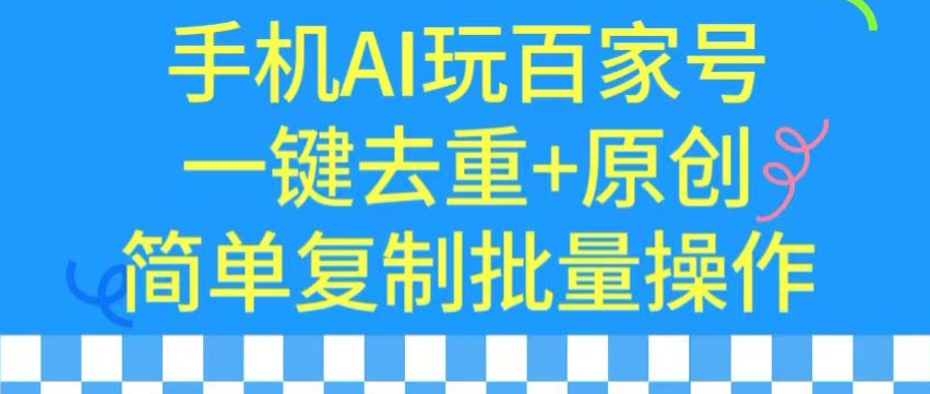 用手机AI玩百家号，一键去重+原创，简单复制批量操作【揭秘】-沐颜网创资源