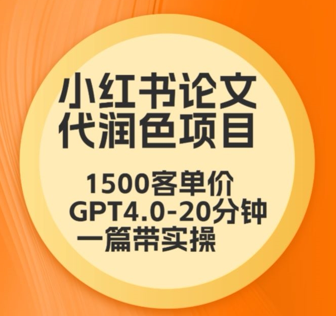 毕业季小红书论文代润色项目，本科1500，专科1200，高客单GPT4.0-20分钟一篇带实操【揭秘】-沐颜网创资源