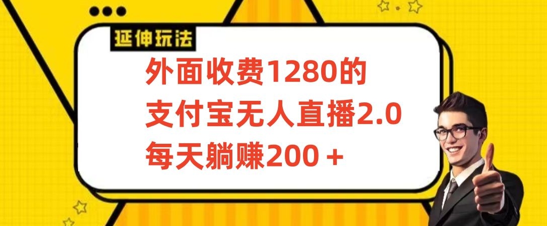 外面收费1280的支付宝无人直播2.0项目，每天躺赚200+，保姆级教程【揭秘】-沐颜网创资源