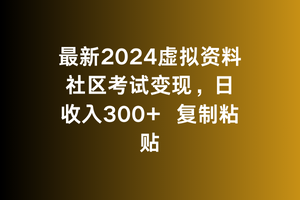 最新2024虚拟资料社区考试变现，日收入300+复制粘贴-沐颜网创资源