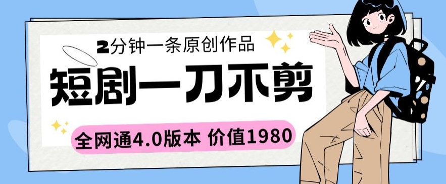 短剧一刀不剪2分钟一条全网通4.0版本价值1980【揭秘】-沐颜网创资源