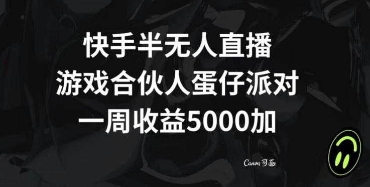 快手半无人直播，游戏合伙人蛋仔派对，一周收益5000+-沐颜网创资源