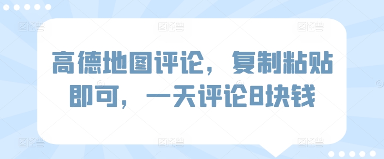 高德地图评论，复制粘贴即可，一天评论8块钱-沐颜网创资源