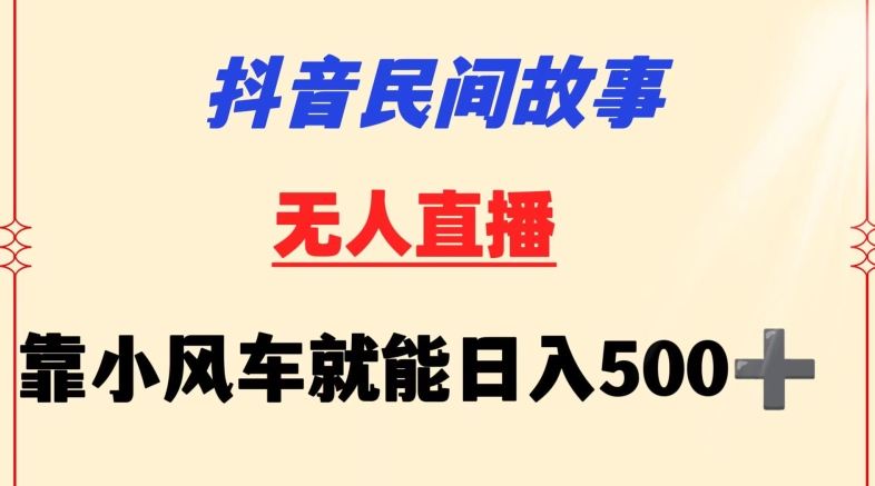 抖音民间故事无人挂机靠小风车一天500+小白也能操作【揭秘】-沐颜网创资源