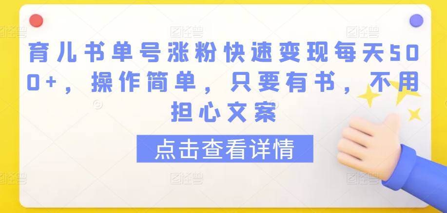 育儿书单号涨粉快速变现每天500+，操作简单，只要有书，不用担心文案【揭秘】-沐颜网创资源