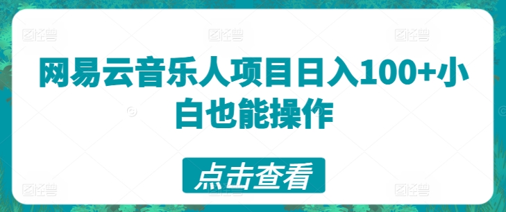网易云音乐人项目日入100+小白也能操作-沐颜网创资源